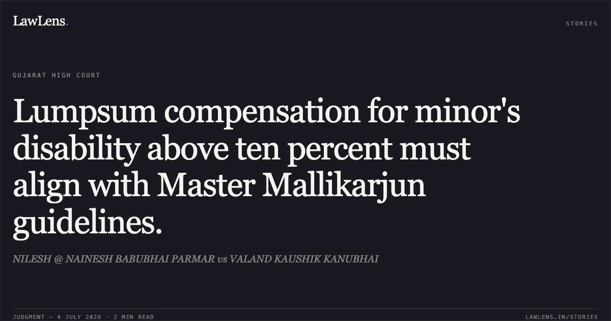 Lumpsum compensation for minor's disability above ten percent must align with Master Mallikarjun guidelines.. NILESH @ NAINESH BABUBHAI PARMAR vs VALAND KAUSHIK KANUBHAI. Gujarat High Court. LawLens