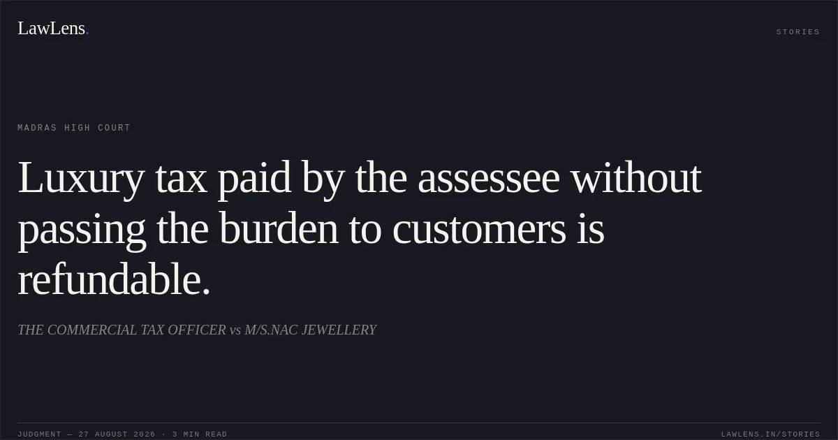 Luxury tax paid by the assessee without passing the burden to customers is refundable.. THE COMMERCIAL TAX OFFICER vs M/S.NAC JEWELLERY. Madras High Court. LawLens