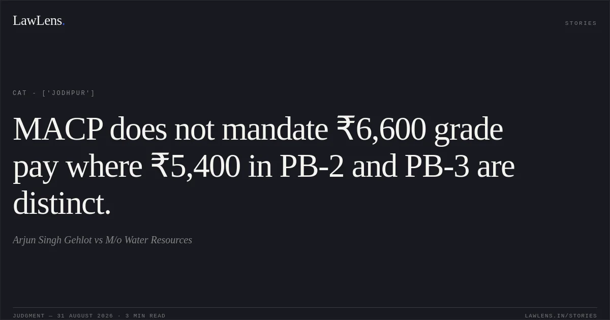 MACP does not mandate ₹6,600 grade pay where ₹5,400 in PB-2 and PB-3 are distinct.. Arjun Singh Gehlot vs M/o Water Resources. CAT - ['Jodhpur']. LawLens