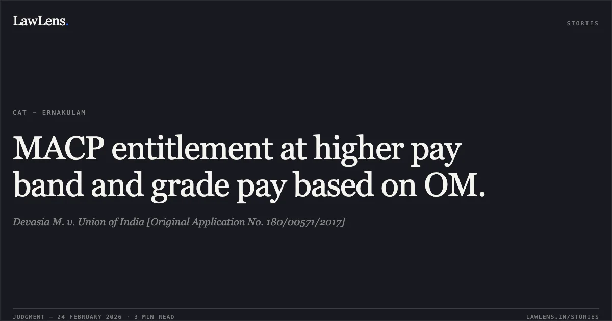 MACP entitlement at higher pay band and grade pay based on OM.. Devasia M. v. Union of India [Original Application No. 180/00571/2017]. Central Administrative Tribunal. LawLens