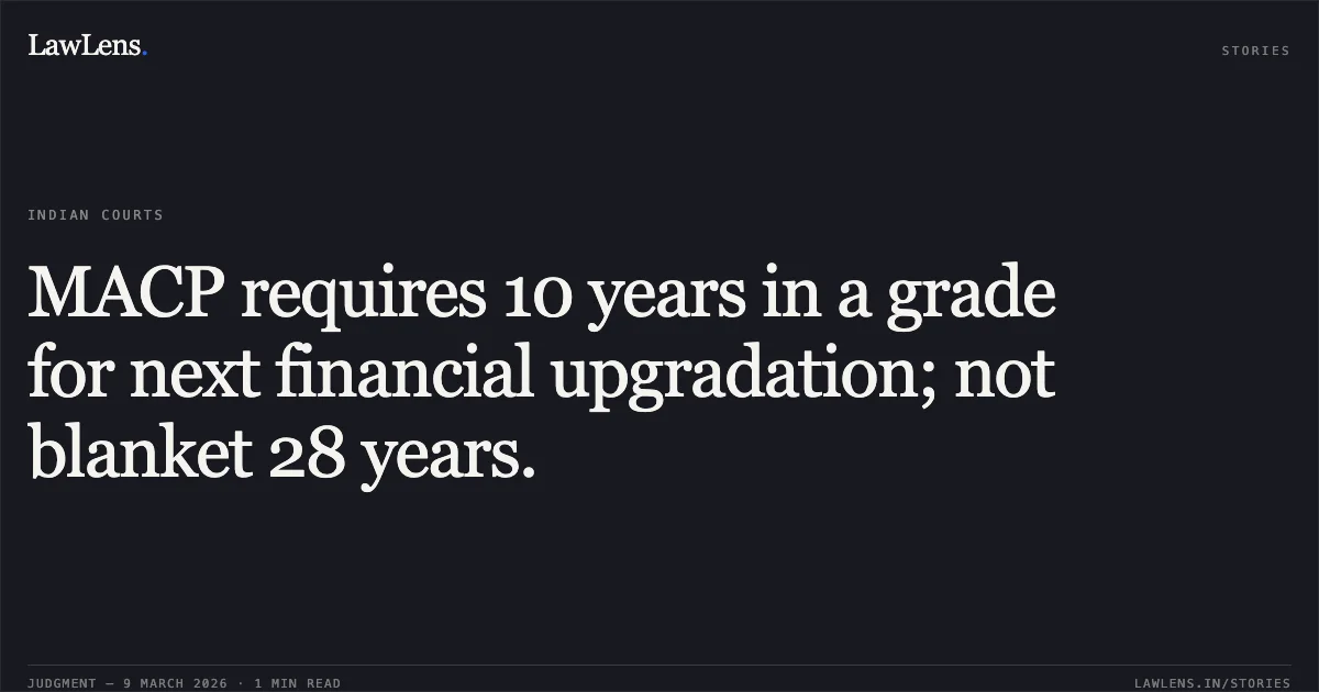 MACP requires 10 years in a grade for next financial upgradation; not blanket 28 years.. Sidh Raj Singh v. Director General (Works) CPWD, OA No. 2271/2015. Central Administrative Tribunal. LawLens