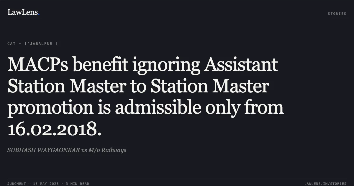 MACPs benefit ignoring Assistant Station Master to Station Master promotion is admissible only from 16.02.2018.. SUBHASH WAYGAONKAR vs M/o Railways. Central Administrative Tribunal. LawLens