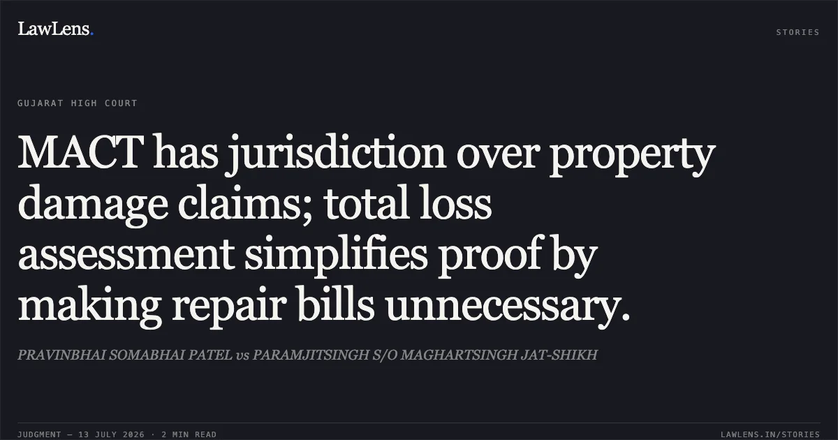 MACT has jurisdiction over property damage claims; total loss assessment simplifies proof by making repair bills unnecessary.. PRAVINBHAI SOMABHAI PATEL vs PARAMJITSINGH S/O MAGHARTSINGH JAT-SHIKH. Gujarat High Court. LawLens