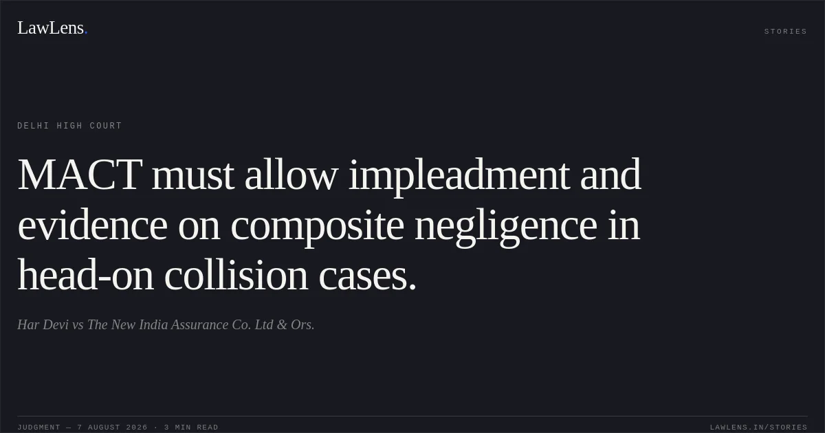 MACT must allow impleadment and evidence on composite negligence in head-on collision cases.. Har Devi vs The New India Assurance Co. Ltd & Ors.. Delhi High Court. LawLens
