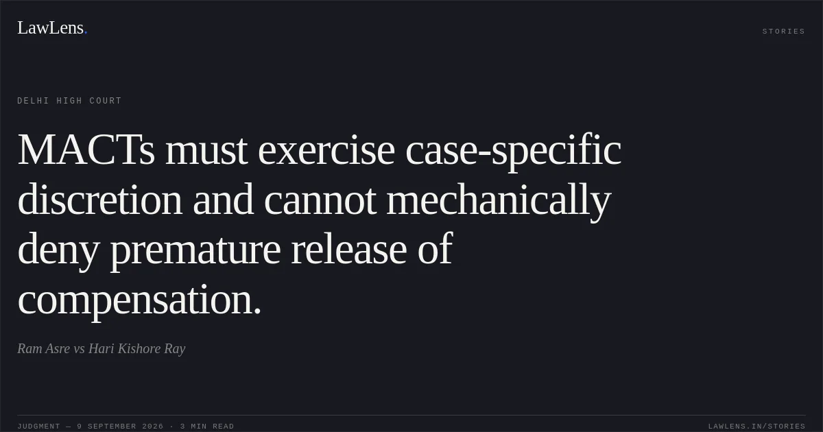 MACTs must exercise case-specific discretion and cannot mechanically deny premature release of compensation.. Ram Asre vs Hari Kishore Ray. Delhi High Court. LawLens