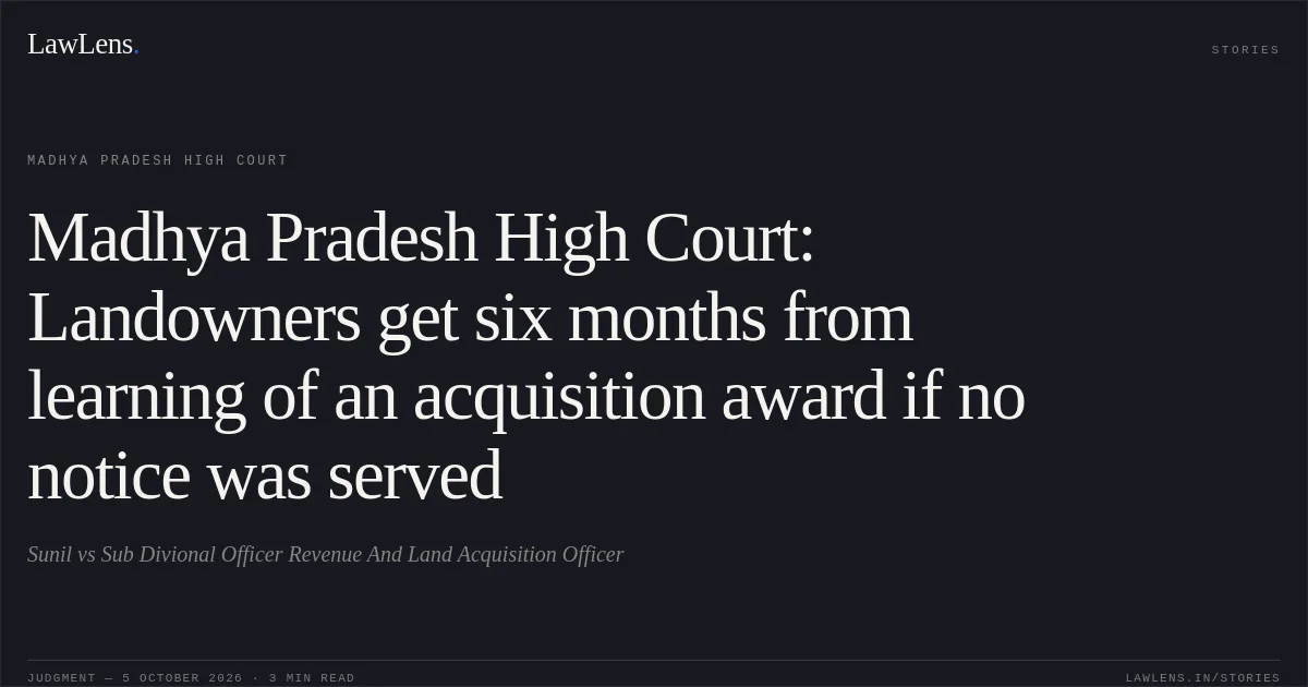 Madhya Pradesh High Court: Landowners get six months from learning of an acquisition award if no notice was served. Sunil vs Sub Divional Officer Revenue And Land Acquisition Officer. Madhya Pradesh High Court. LawLens