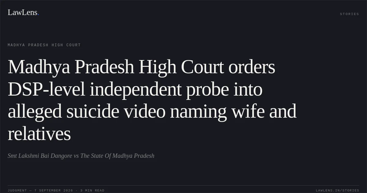 Madhya Pradesh High Court orders DSP-level independent probe into alleged suicide video naming wife and relatives. Smt Lakshmi Bai Dangore vs The State Of Madhya Pradesh. Madhya Pradesh High Court. LawLens