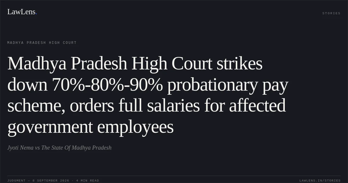 Madhya Pradesh High Court strikes down 70%-80%-90% probationary pay scheme, orders full salaries for affected government employees. Jyoti Nema vs The State Of Madhya Pradesh. Madhya Pradesh High Court. LawLens