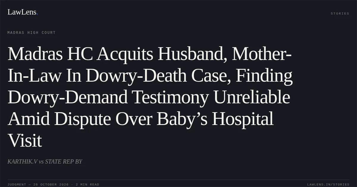 Madras HC Acquits Husband, Mother-In-Law In Dowry-Death Case, Finding Dowry-Demand Testimony Unreliable Amid Dispute Over Baby’s Hospital Visit. KARTHIK.V vs STATE REP BY. Madras High Court. LawLens