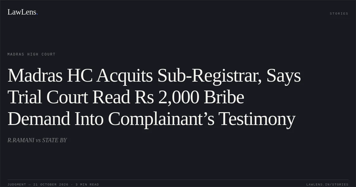 Madras HC Acquits Sub-Registrar, Says Trial Court Read Rs 2,000 Bribe Demand Into Complainant’s Testimony. R.RAMANI vs STATE BY. Madras High Court. LawLens