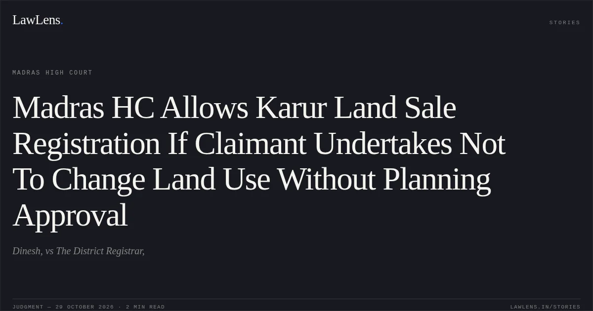 Madras HC Allows Karur Land Sale Registration If Claimant Undertakes Not To Change Land Use Without Planning Approval. Dinesh, vs The District Registrar,. Madras High Court. LawLens