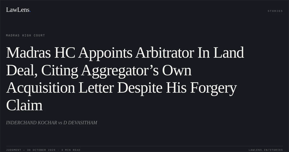 Madras HC Appoints Arbitrator In Land Deal, Citing Aggregator’s Own Acquisition Letter Despite His Forgery Claim. INDERCHAND KOCHAR vs D DEVASITHAM. Madras High Court. LawLens
