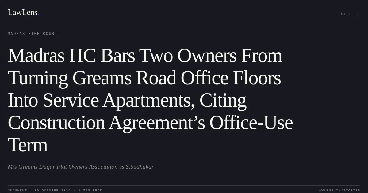 Madras HC Bars Two Owners From Turning Greams Road Office Floors Into Service Apartments, Citing Construction Agreement’s Office-Use Term. M/s Greams Dugar Flat Owners Association vs S.Sudhakar. Madras High Court. LawLens