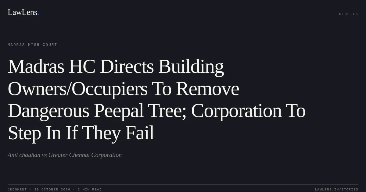 Madras HC Directs Building Owners/Occupiers To Remove Dangerous Peepal Tree; Corporation To Step In If They Fail. Anil chauhan vs Greater Chennai Corporation. Madras High Court. LawLens