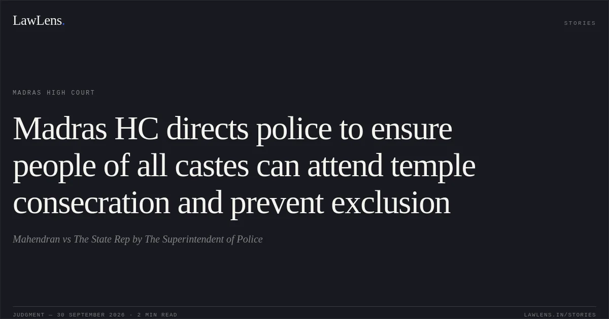 Madras HC directs police to ensure people of all castes can attend temple consecration and prevent exclusion. Mahendran vs The State Rep by The Superintendent of Police. Madras High Court. LawLens