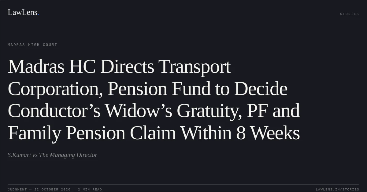 Madras HC Directs Transport Corporation, Pension Fund to Decide Conductor’s Widow’s Gratuity, PF and Family Pension Claim Within 8 Weeks. S.Kumari vs The Managing Director. Madras High Court. LawLens