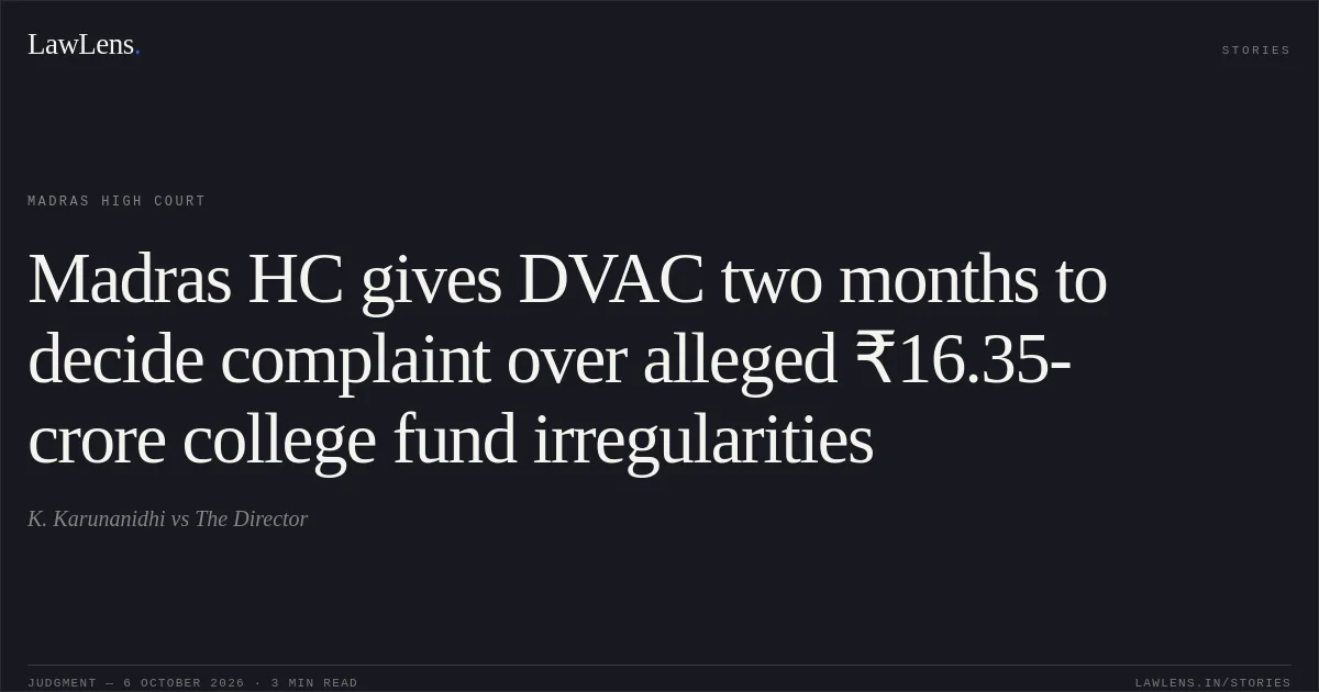 Madras HC gives DVAC two months to decide complaint over alleged ₹16.35-crore college fund irregularities. K. Karunanidhi vs The Director. Madras High Court. LawLens