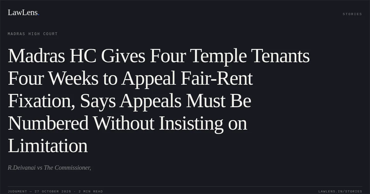 Madras HC Gives Four Temple Tenants Four Weeks to Appeal Fair-Rent Fixation, Says Appeals Must Be Numbered Without Insisting on Limitation. R.Deivanai vs The Commissioner,. Madras High Court. LawLens