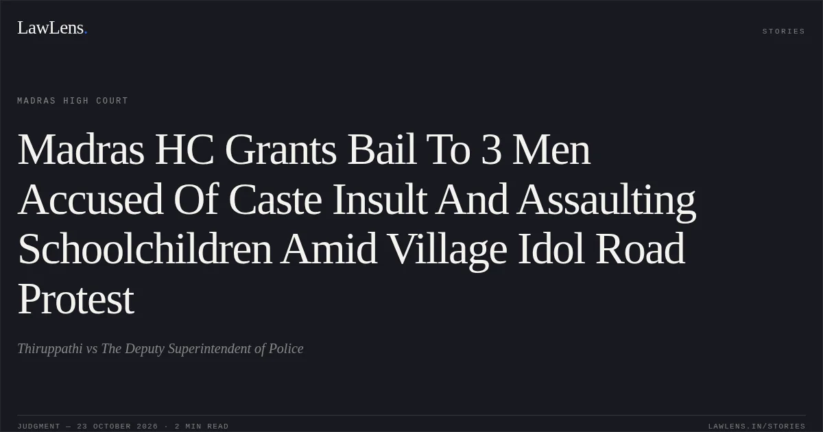Madras HC Grants Bail To 3 Men Accused Of Caste Insult And Assaulting Schoolchildren Amid Village Idol Road Protest. Thiruppathi vs The Deputy Superintendent of Police. Madras High Court. LawLens