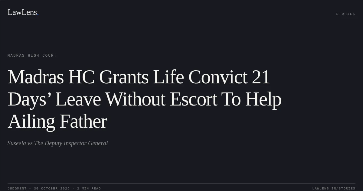 Madras HC Grants Life Convict 21 Days’ Leave Without Escort To Help Ailing Father. Suseela vs The Deputy Inspector General. Madras High Court. LawLens
