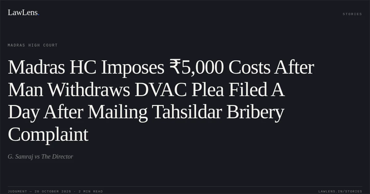 Madras HC Imposes ₹5,000 Costs After Man Withdraws DVAC Plea Filed A Day After Mailing Tahsildar Bribery Complaint. G. Samraj vs The Director. Madras High Court. LawLens