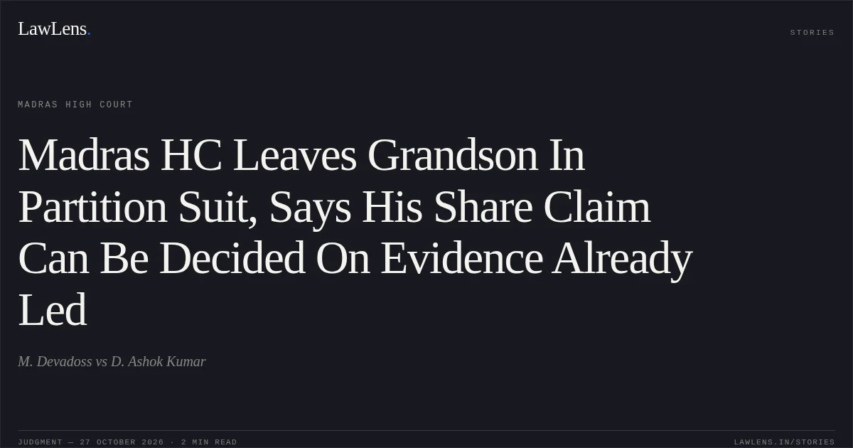 Madras HC Leaves Grandson In Partition Suit, Says His Share Claim Can Be Decided On Evidence Already Led. M. Devadoss vs D. Ashok Kumar. Madras High Court. LawLens