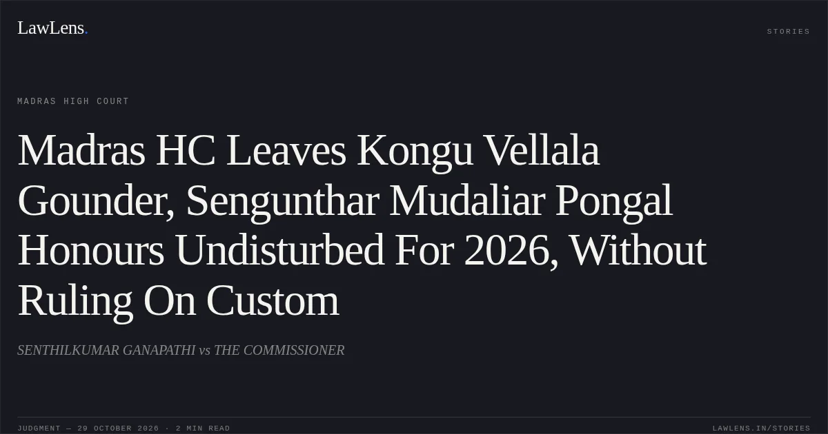 Madras HC Leaves Kongu Vellala Gounder, Sengunthar Mudaliar Pongal Honours Undisturbed For 2026, Without Ruling On Custom. SENTHILKUMAR GANAPATHI vs THE COMMISSIONER. Madras High Court. LawLens