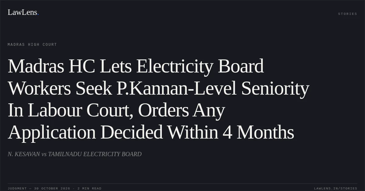 Madras HC Lets Electricity Board Workers Seek P.Kannan-Level Seniority In Labour Court, Orders Any Application Decided Within 4 Months. N. KESAVAN vs TAMILNADU ELECTRICITY BOARD. Madras High Court. LawLens