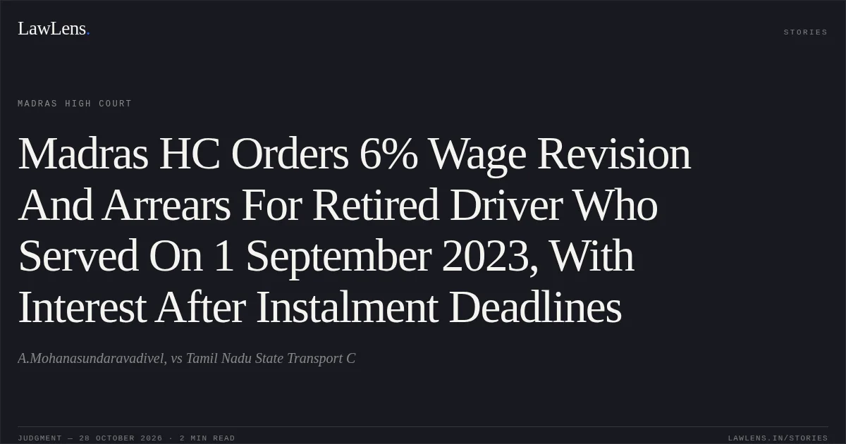 Madras HC Orders 6% Wage Revision And Arrears For Retired Driver Who Served On 1 September 2023, With Interest After Instalment Deadlines. A.Mohanasundaravadivel, vs Tamil Nadu State Transport C. Madras High Court. LawLens