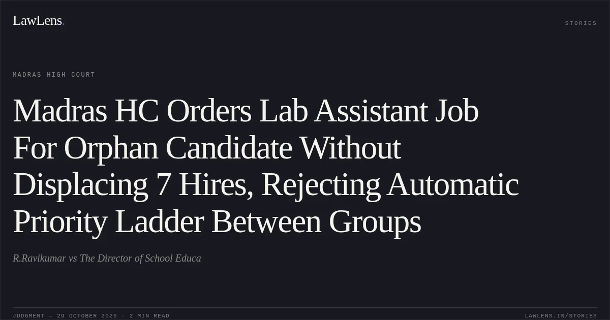 Madras HC Orders Lab Assistant Job For Orphan Candidate Without Displacing 7 Hires, Rejecting Automatic Priority Ladder Between Groups. R.Ravikumar vs The Director of School Educa. Madras High Court. LawLens