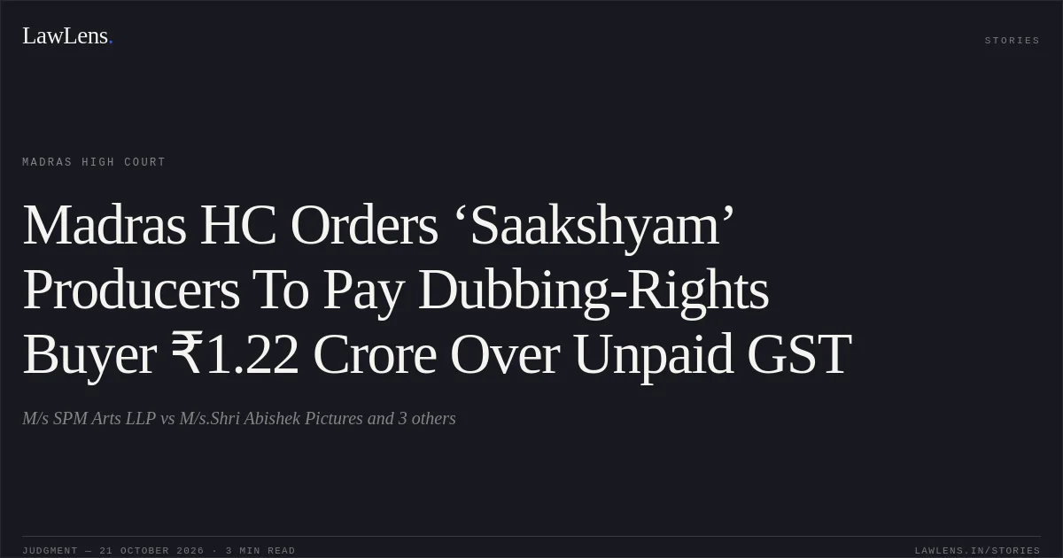 Madras HC Orders ‘Saakshyam’ Producers To Pay Dubbing-Rights Buyer ₹1.22 Crore Over Unpaid GST. M/s SPM Arts LLP vs M/s.Shri Abishek Pictures and 3 others. Madras High Court. LawLens