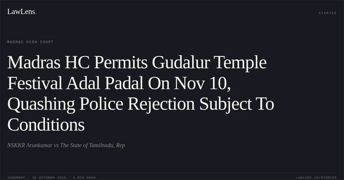 Madras HC Permits Gudalur Temple Festival Adal Padal On Nov 10, Quashing Police Rejection Subject To Conditions. NSKKR Arunkumar vs The State of Tamilnadu, Rep. Madras High Court. LawLens
