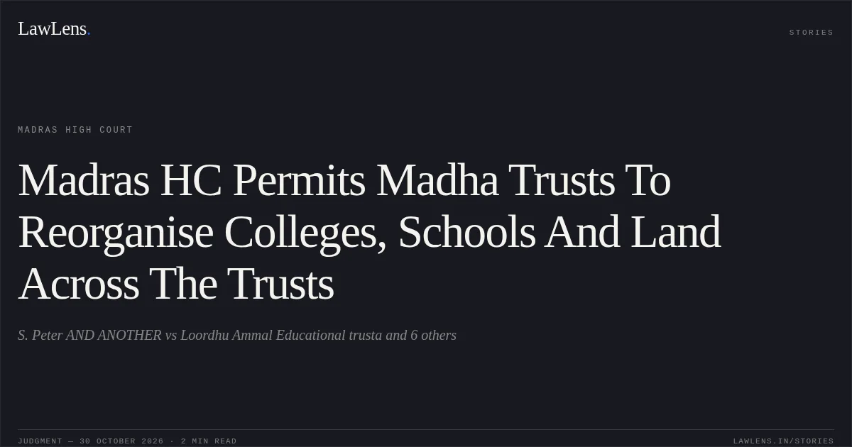 Madras HC Permits Madha Trusts To Reorganise Colleges, Schools And Land Across The Trusts. S. Peter AND ANOTHER vs Loordhu Ammal Educational trusta and 6 others. Madras High Court. LawLens