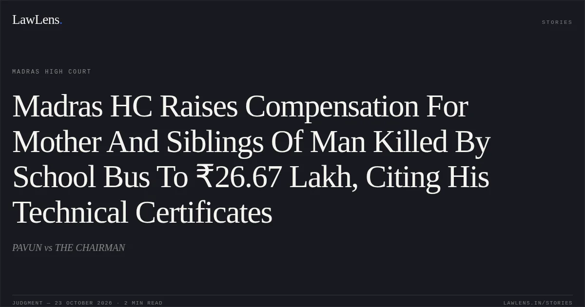 Madras HC Raises Compensation For Mother And Siblings Of Man Killed By School Bus To ₹26.67 Lakh, Citing His Technical Certificates. PAVUN vs THE CHAIRMAN. Madras High Court. LawLens