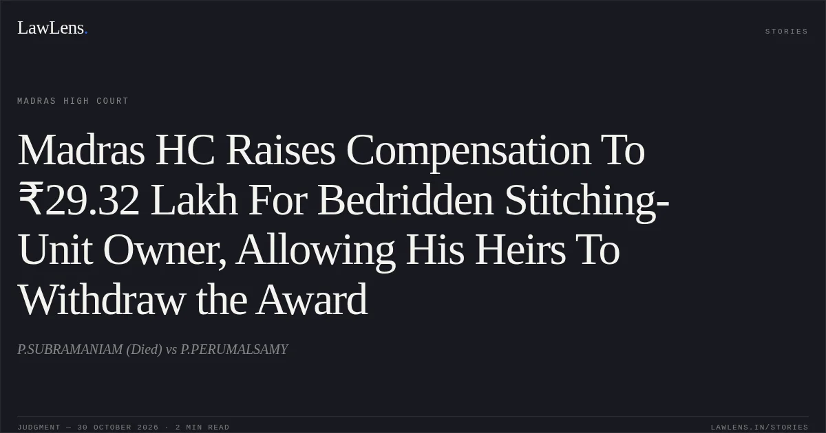 Madras HC Raises Compensation To ₹29.32 Lakh For Bedridden Stitching-Unit Owner, Allowing His Heirs To Withdraw the Award. P.SUBRAMANIAM (Died) vs P.PERUMALSAMY. Madras High Court. LawLens