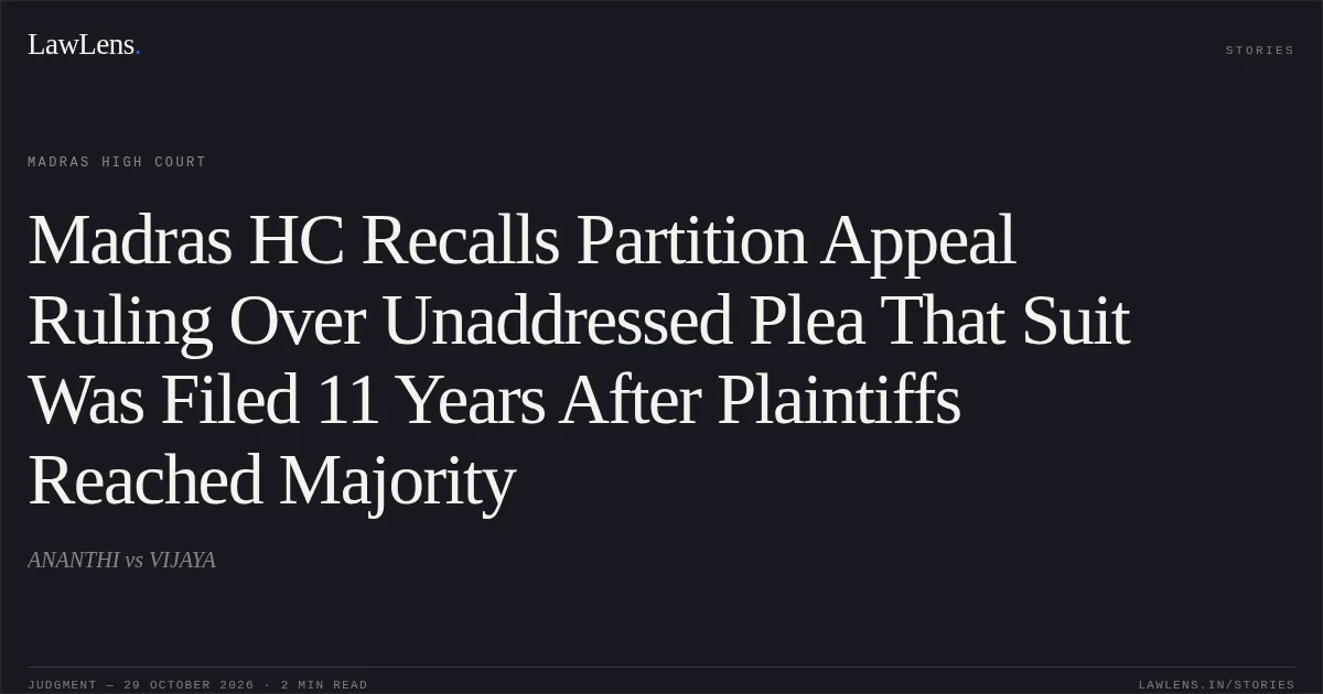 Madras HC Recalls Partition Appeal Ruling Over Unaddressed Plea That Suit Was Filed 11 Years After Plaintiffs Reached Majority. ANANTHI vs VIJAYA. Madras High Court. LawLens