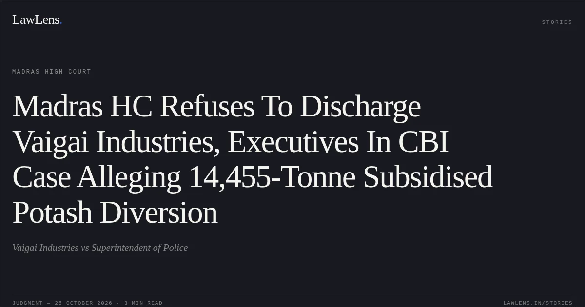 Madras HC Refuses To Discharge Vaigai Industries, Executives In CBI Case Alleging 14,455-Tonne Subsidised Potash Diversion. Vaigai Industries vs Superintendent of Police. Madras High Court. LawLens
