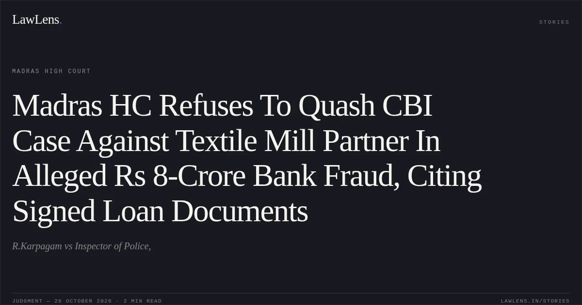 Madras HC Refuses To Quash CBI Case Against Textile Mill Partner In Alleged Rs 8-Crore Bank Fraud, Citing Signed Loan Documents. R.Karpagam vs Inspector of Police,. Madras High Court. LawLens