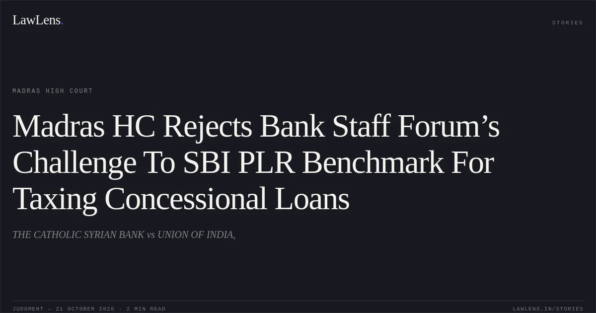 Madras HC Rejects Bank Staff Forum’s Challenge To SBI PLR Benchmark For Taxing Concessional Loans. THE CATHOLIC SYRIAN BANK vs UNION OF INDIA,. Madras High Court. LawLens