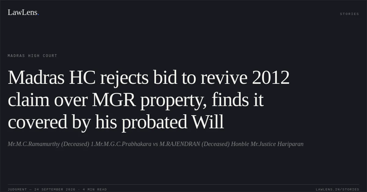 Madras HC rejects bid to revive 2012 claim over MGR property, finds it covered by his probated Will. Mr.M.C.Ramamurthy (Deceased) 1.Mr.M.G.C.Prabhakara vs M.RAJENDRAN (Deceased) Honble Mr.Justice Hariparan. Madras High Court. LawLens