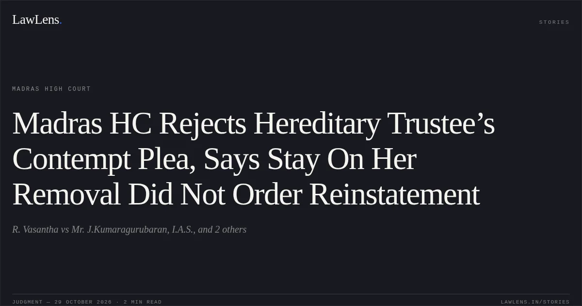 Madras HC Rejects Hereditary Trustee’s Contempt Plea, Says Stay On Her Removal Did Not Order Reinstatement. R. Vasantha vs Mr. J.Kumaragurubaran, I.A.S., and 2 others. Madras High Court. LawLens