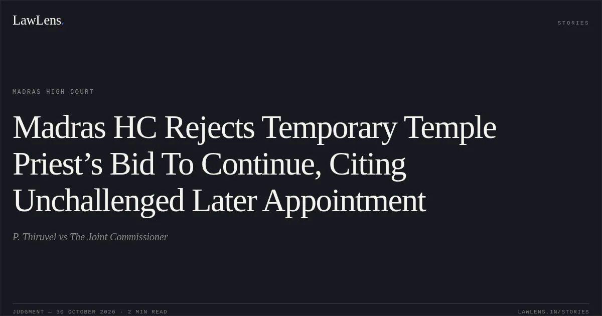 Madras HC Rejects Temporary Temple Priest’s Bid To Continue, Citing Unchallenged Later Appointment. P. Thiruvel vs The Joint Commissioner. Madras High Court. LawLens