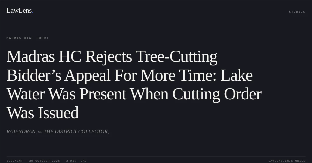 Madras HC Rejects Tree-Cutting Bidder’s Appeal For More Time: Lake Water Was Present When Cutting Order Was Issued. RAJENDRAN, vs THE DISTRICT COLLECTOR,. Madras High Court. LawLens