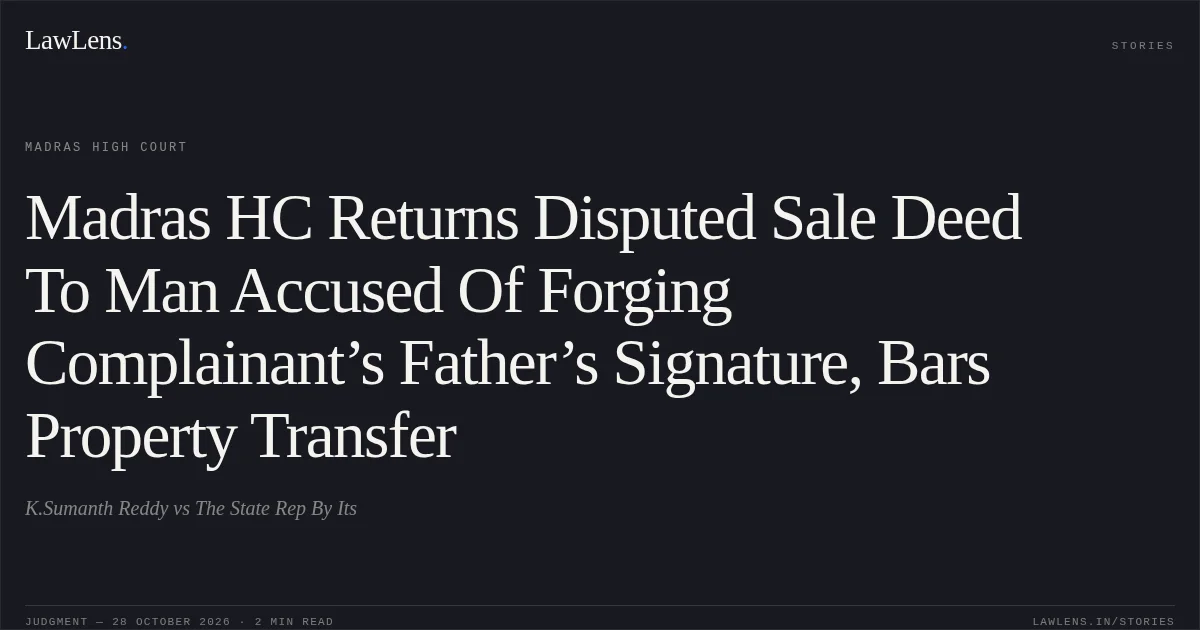 Madras HC Returns Disputed Sale Deed To Man Accused Of Forging Complainant’s Father’s Signature, Bars Property Transfer. K.Sumanth Reddy vs The State Rep By Its. Madras High Court. LawLens