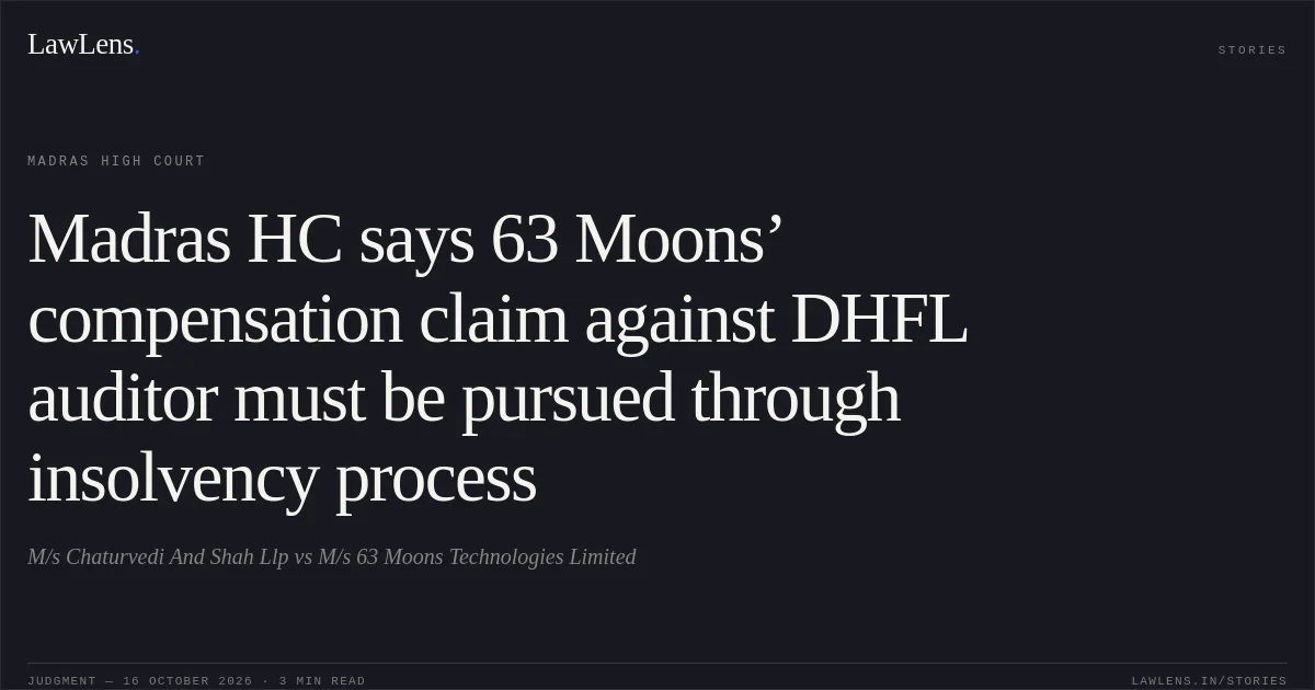 Madras HC says 63 Moons’ compensation claim against DHFL auditor must be pursued through insolvency process. M/s Chaturvedi And Shah Llp vs M/s 63 Moons Technologies Limited. Madras High Court. LawLens