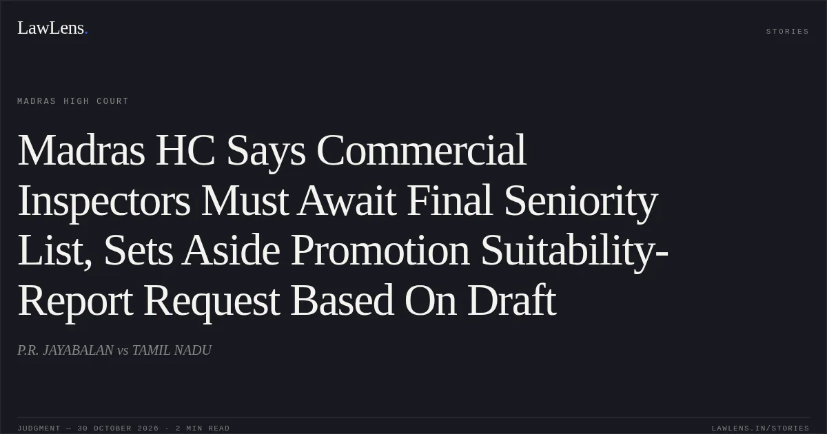 Madras HC Says Commercial Inspectors Must Await Final Seniority List, Sets Aside Promotion Suitability-Report Request Based On Draft. P.R. JAYABALAN vs TAMIL NADU. Madras High Court. LawLens