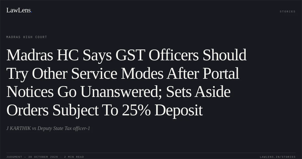 Madras HC Says GST Officers Should Try Other Service Modes After Portal Notices Go Unanswered; Sets Aside Orders Subject To 25% Deposit. J KARTHIK vs Deputy State Tax officer-1. Madras High Court. LawLens
