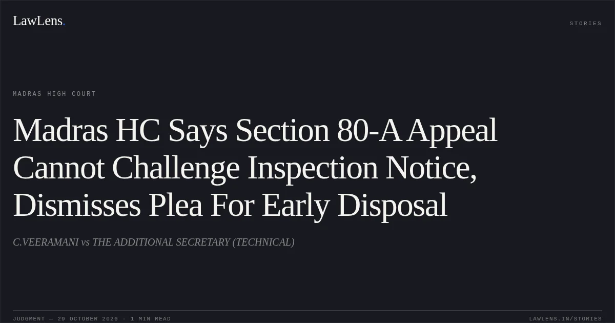 Madras HC Says Section 80-A Appeal Cannot Challenge Inspection Notice, Dismisses Plea For Early Disposal. C.VEERAMANI vs THE ADDITIONAL SECRETARY (TECHNICAL). Madras High Court. LawLens
