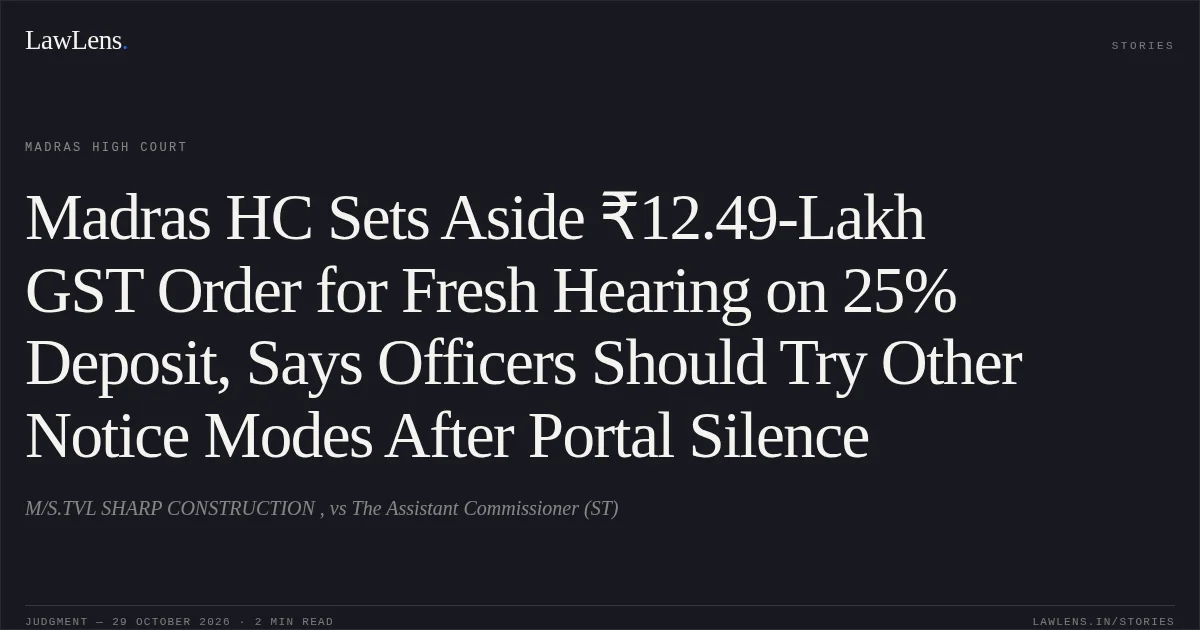 Madras HC Sets Aside ₹12.49-Lakh GST Order for Fresh Hearing on 25% Deposit, Says Officers Should Try Other Notice Modes After Portal Silence. M/S.TVL SHARP CONSTRUCTION , vs The Assistant Commissioner (ST). Madras High Court. LawLens