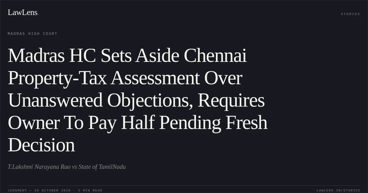 Madras HC Sets Aside Chennai Property-Tax Assessment Over Unanswered Objections, Requires Owner To Pay Half Pending Fresh Decision. T.Lakshmi Narayana Rao vs State of TamilNadu. Madras High Court. LawLens
